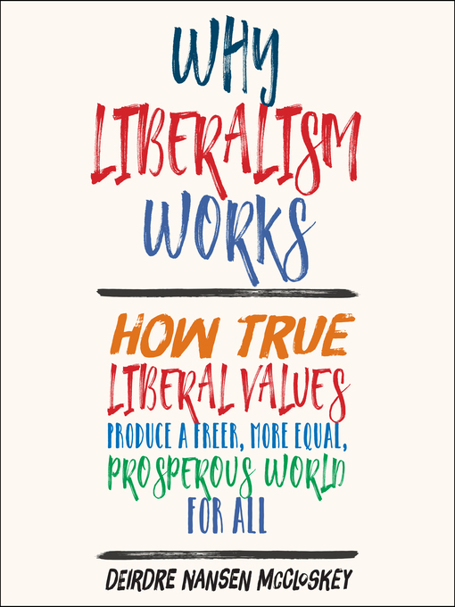 Title details for Why Liberalism Works by Deirdre Nansen McCloskey - Available